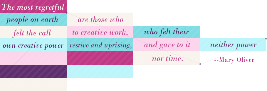 The most regretful people on earth are those who felt the call to creative work, who felt their own creative power restive and uprising, and gave to it neither power nor time.